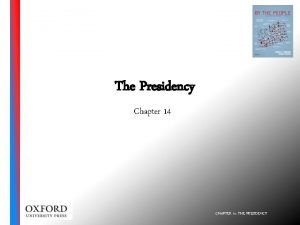 The Presidency Chapter 14 CHAPTER 14 THE PRESIDENCY
