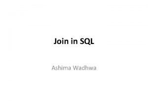 Join in SQL Ashima Wadhwa Join in SQL