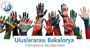 Uluslararas Bakalorya International Baccalaureate Okullarn uluslararas ortak bir