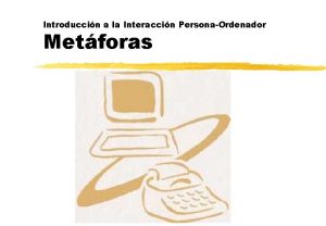 Introduccin a la Interaccin PersonaOrdenador Metforas Sntesis z