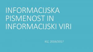 INFORMACIJSKA PISMENOST IN INFORMACIJSKI VIRI KIZ 20162017 Se