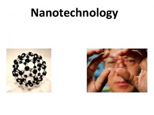 Nanotechnology What Is Nanotechnology What is Nanotechnology Nanotechnology