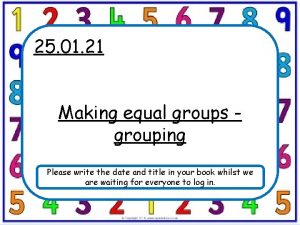 25 01 21 Making equal groups grouping Please