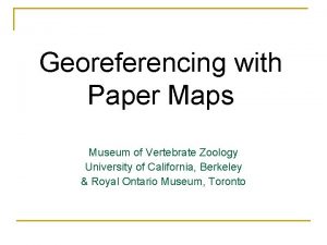 Georeferencing with Paper Maps Museum of Vertebrate Zoology