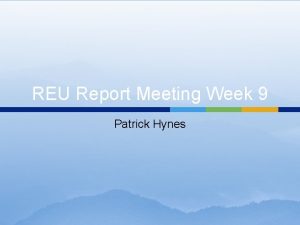 REU Report Meeting Week 9 Patrick Hynes Outline