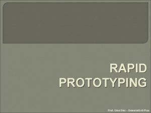 RAPID PROTOTYPING Prof Gino Dini Universit di Pisa