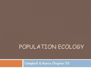 POPULATION ECOLOGY Campbell Reece Chapter 53 Population Ecology