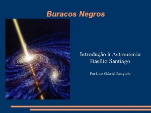Buracos Negros Introduo Astronomia Baslio Santiago Por Luiz