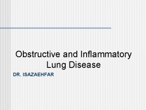 Obstructive and Inflammatory Lung Disease DR ISAZAEHFAR Obstructive