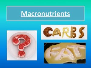 Macronutrients Types of nutrients Carbohydrate including fibre Fats