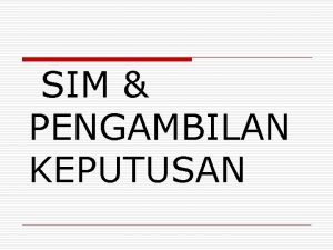 SIM PENGAMBILAN KEPUTUSAN Gibson 1988 Keputusan merupakan mekanisme