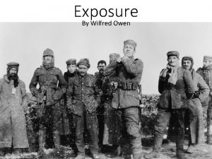 Exposure By Wilfred Owen Learning Objective To understand