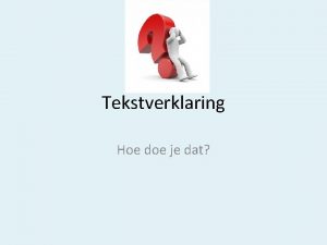 Tekstverklaring Hoe doe je dat Uit welke onderdelen