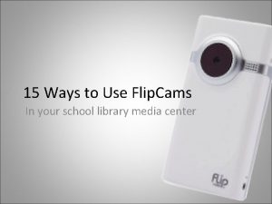 15 Ways to Use Flip Cams In your