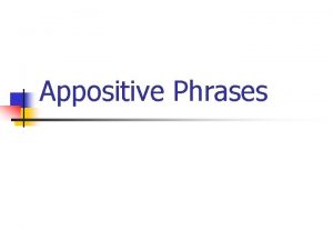 Appositive Phrases Appositive Phrases n n An appositive