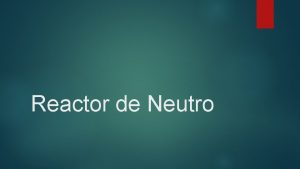 Reactor de Neutro Reactores de Neutro o creadores