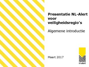 Presentatie NLAlert voor veiligheidsregios Algemene introductie Maart 2017