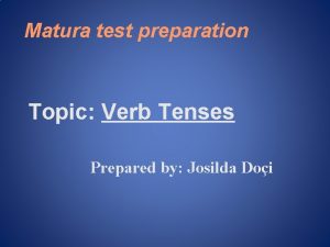 Matura test preparation Topic Verb Tenses Prepared by