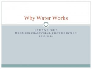 Why Water Works KATIE WALDRIP MORRISON CHARTWELLS DIETETIC