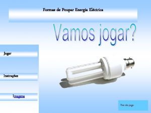 Formas de Poupar Energia Elctrica JOGAR Jogar Instrues