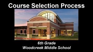 Course Selection Process 6 th Grade Woodcreek Middle