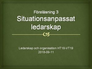 Frelsning 3 Situationsanpassat ledarskap Ledarskap och organisation HT