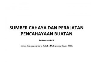 SUMBER CAHAYA DAN PERALATAN PENCAHAYAAN BUATAN Pertemuan Ke