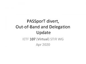 PASSpor T divert OutofBand Delegation Update IETF 107
