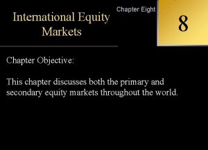 Chapter Eight International Equity INTERNATIONAL Markets 8 FINANCIAL