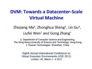 DVM Towards a DatacenterScale Virtual Machine Zhiqiang Ma