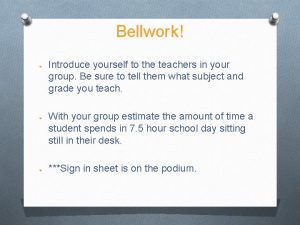 Bellwork Introduce yourself to the teachers in your
