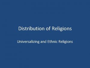 Distribution of Religions Universalizing and Ethnic Religions Universalizing