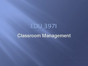 EDU 397 I Classroom Management Classroom Management Management