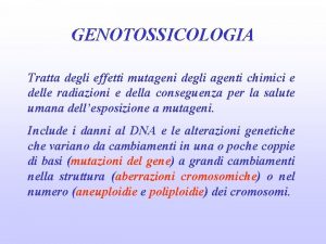 GENOTOSSICOLOGIA Tratta degli effetti mutageni degli agenti chimici