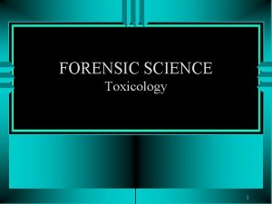 FORENSIC SCIENCE Toxicology 1 2 Toxicology u Study