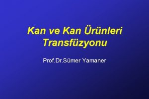 Kan ve Kan rnleri Transfzyonu Prof Dr Smer