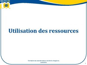 Utilisation des ressources Formation des coordonnateurs de district