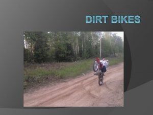 DIRT BIKES What is Dirt Biking Dirt biking DIRT BIKES What is Dirt Biking Dirt biking