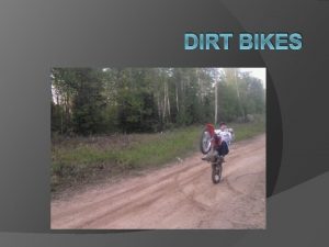 DIRT BIKES What is Dirt Biking Dirt biking