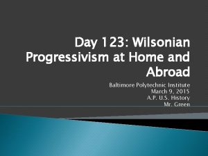 Day 123 Wilsonian Progressivism at Home and Abroad