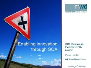 Enabling innovation through SOA IBM Business Centric SOA