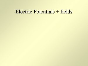 Electric Potentials fields Charging up Objects Charging up