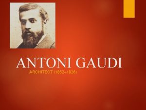 ANTONI GAUDI ARCHITECT 1852 1926 QUICK FACTS NAMEAntoni