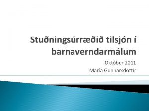 Stuningsrri tilsjn barnaverndarmlum Oktber 2011 Mara Gunnarsdttir MArannskn