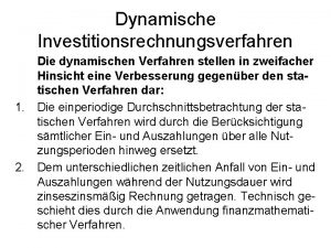 Dynamische Investitionsrechnungsverfahren Die dynamischen Verfahren stellen in zweifacher