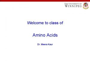 Welcome to class of Amino Acids Dr Meera