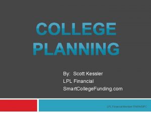 By Scott Kessler LPL Financial Smart College Funding