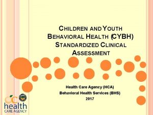 CHILDREN AND YOUTH BEHAVIORAL HEALTH CYBH STANDARDIZED CLINICAL