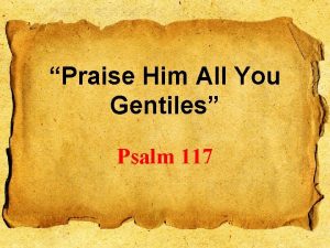 Praise Him All You Gentiles Psalm 117 Praise