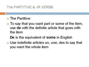 The PARTITIVE IR VERBS The Partitive To say
